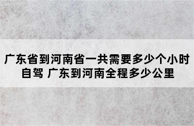 广东省到河南省一共需要多少个小时自驾 广东到河南全程多少公里